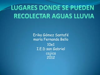 Erika Gómez Santafé
maría Fernanda Bello
         10e1
  I.E.D san Gabriel
        cajica
        2012
 