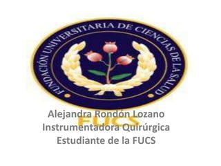 Alejandra Rondón Lozano
Instrumentadora Quirúrgica
   Estudiante de la FUCS
 
