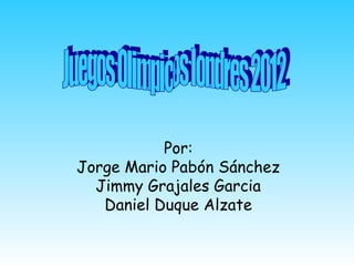 Por:
Jorge Mario Pabón Sánchez
  Jimmy Grajales Garcia
   Daniel Duque Alzate
 