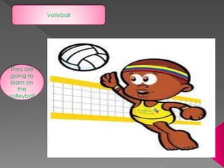 Volieball




They are
going to
 learn on
    the
volleyball
 