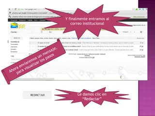 Y finalmente entramos al
   correo institucional




      Le damos clic en
         “Redactar”
 