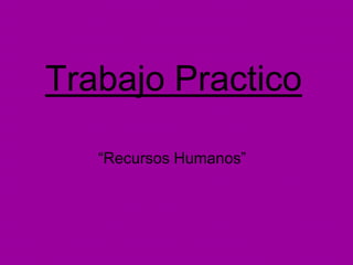 Trabajo Practico

   “Recursos Humanos”
 