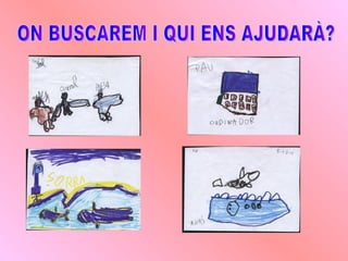 ON BUSCAREM I QUI ENS AJUDAR?? 