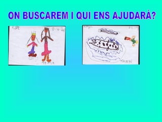 ON BUSCAREM I QUI ENS AJUDAR?? 