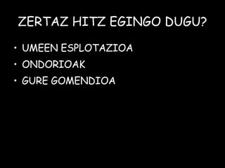 ZERTAZ HITZ EGINGO DUGU? ,[object Object],[object Object],[object Object]