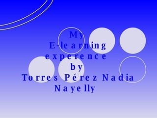 My  E-learning experence  by  Torres Pérez Nadia Nayelly  