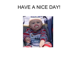 HAVE A NICE DAY! 