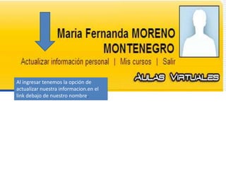 Al ingresar tenemos la opción de
actualizar nuestra informacion.en el
link debajo de nuestro nombre.
 