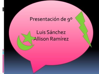 Presentación de 9º

  Luis Sánchez
 Allison Ramírez
 
