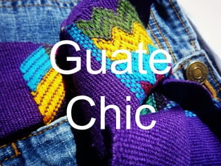 Guate
Chic
 