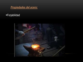 Propiedades del acero:

Forjabilidad
 