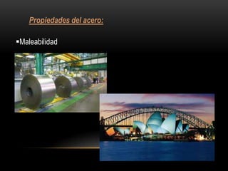 Propiedades del acero:

Maleabilidad
 