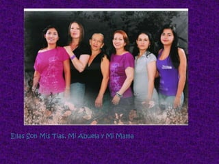 Ellas Son Mis Tias, Mi Abuela y Mi Mama
 