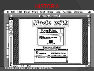 HISTORIA
   A mediados de 1980, dos productores de software en una pequeña oficina
    en California llamada Forethought, Inc. estaban calladamente
    desarrollando el primer software de presentaciones gráficas para la
    computadora personal. Los primeros esfuerzos de estos dos productores
    de software fueron poco recompensados. Una serie de compañías
    inversionistas declinaron invertir en dicho programa, que era conocido
    como "Presenter" y estaba dirigido a la plataforma Mac, específicamente a
    la computadora personal Apple II. Pero Bob Gaskins, dueño de la
    compañía Forethought, Inc., y el coproductor del programa, no perdieron
    las esperanzas. Después de dos años de negociaciones (1985-87),
    vendieron por fin la compañía y su software a la gigante Microsoft
    Corporation (Bill Gates) por la suma de catorce millones de dólares USA.
    No le tomó mucho tiempo a Microsoft sacarle provecho a su nueva
    adquisición. En septiembre de 1987 sacó al mercado su PowerPoint 1.0,
    cambiando para siempre el mundo de las presentaciones gráficas. Aunque
    este PowerPoint 1.0, disponible en blanco y negro para la Apple Macintosh
    y para el sistema operativo DOS de la PC, tenía sólo las herramientas más
    básicas de dibujo, despegó rápidamente.
 