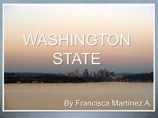 WASHINGTON
  STATE

   By Francisca Martínez A.
 