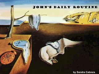 John’s Daily Routine




            by Sandra Cabrera
 