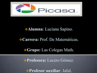 Alumna: Luciana     Sapino.

Carrera:   Prof. De Matemáticas.

  Grupo: Las   Colegas Math.

  Profesora: Lucero   Gómez.

   Profesor auxiliar: Jalid.
 