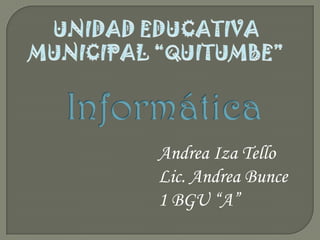 Andrea Iza Tello
Lic. Andrea Bunce
1 BGU “A”
 