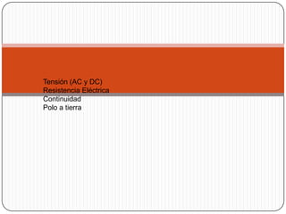 Tensión (AC y DC)
Resistencia Eléctrica
Continuidad
Polo a tierra
 