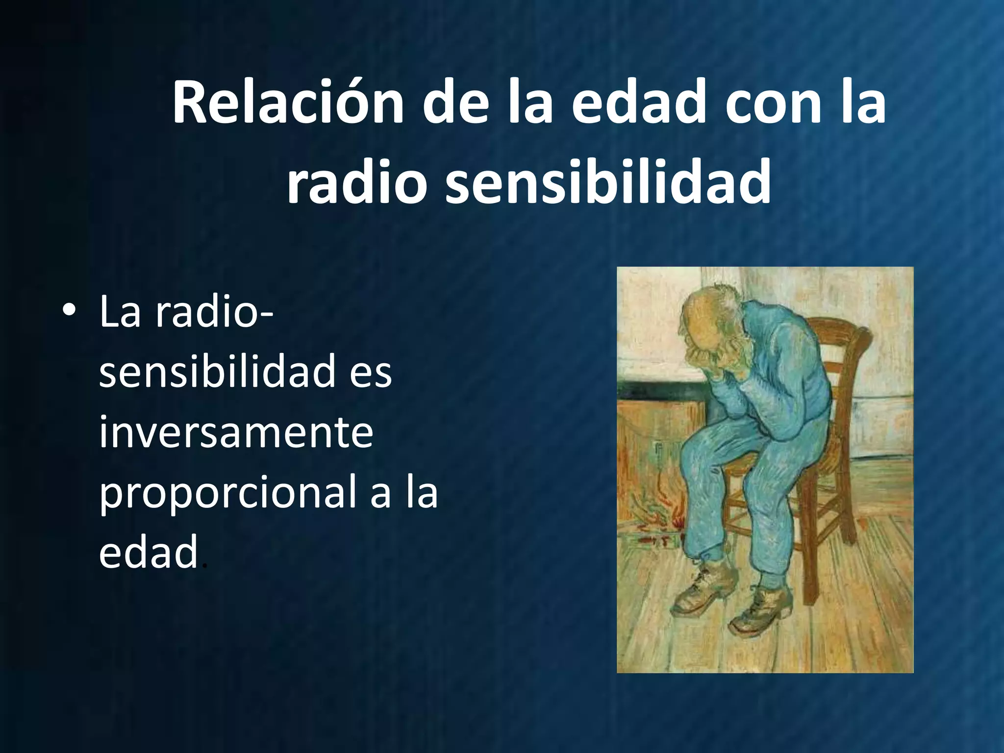 Relación de la edad con la
         radio sensibilidad
• La radio-
  sensibilidad es
  inversamente
  proporcional a la
  edad.
 