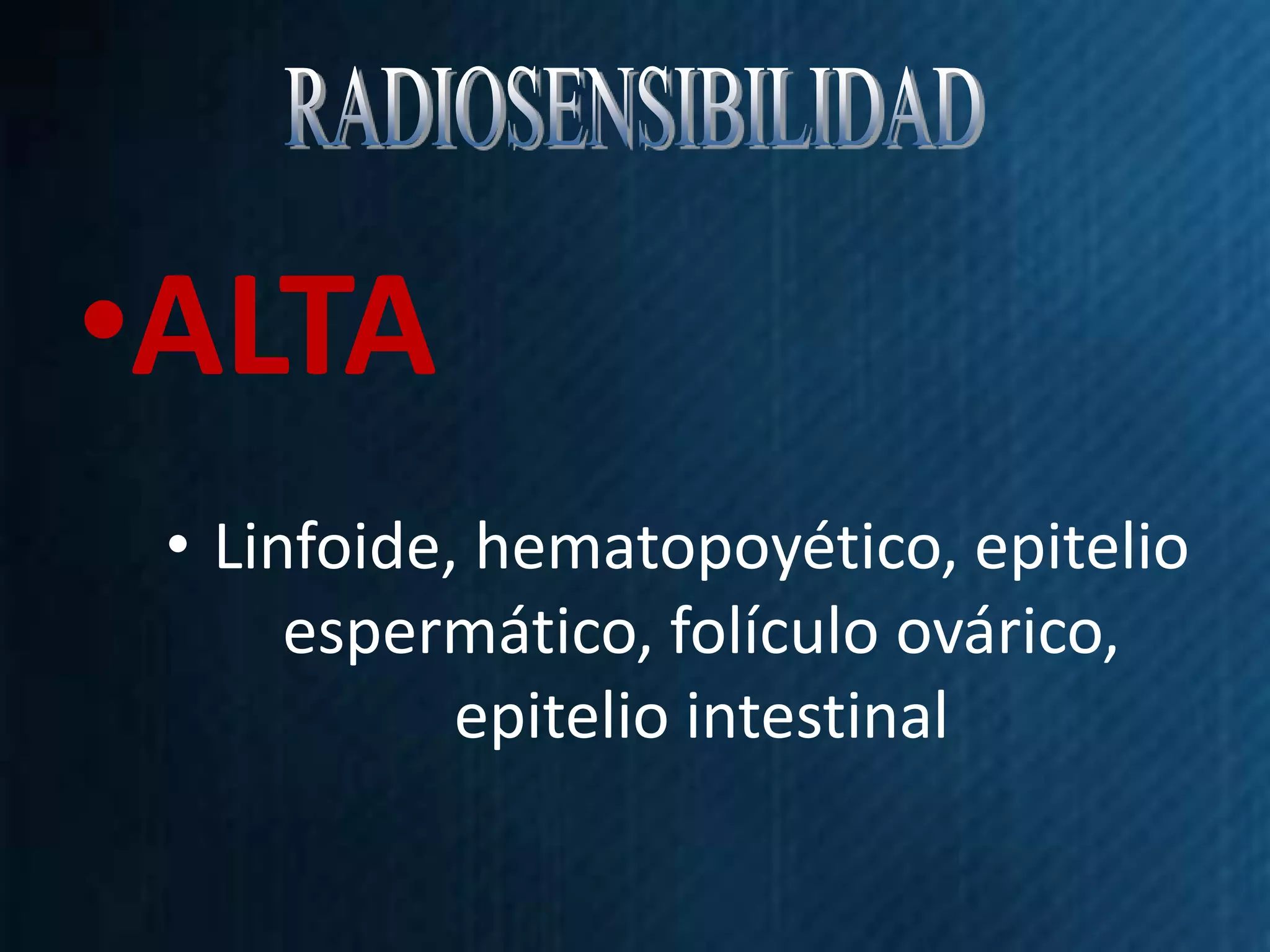 •ALTA
 • Linfoide, hematopoyético, epitelio
      espermático, folículo ovárico,
            epitelio intestinal
 