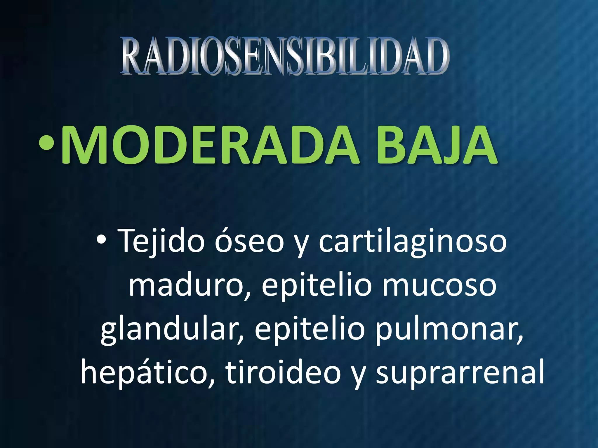 •MODERADA BAJA
  • Tejido óseo y cartilaginoso
     maduro, epitelio mucoso
  glandular, epitelio pulmonar,
 hepático, tiroideo y suprarrenal
 