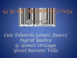 Luis Eduardo Gómez Juárez
       Ingrid Yadira
     G. Gomez Orizaga
    Yissel Barreto Villa
 