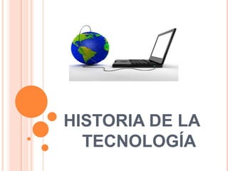 HISTORIA DE LA
  TECNOLOGÍA
 