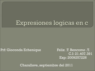 Prf: Gioconda Echenique         Felix .T. Bencomo .T.
                                        C.I: 21.407.391
                                 Exp: 2009257226

           Charallave, septiembre del 2011
 