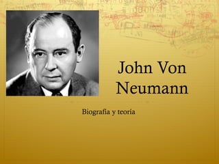 John Von
           Neumann
Biografía y teoría
 