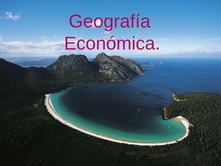Geografía
Económica.
 