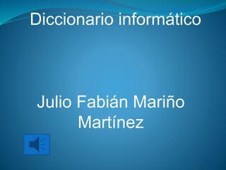 Diccionario informático
Julio Fabián Mariño
Martínez
 
