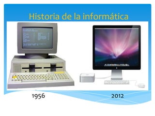 Historia de la informática




1956                 2012
 
