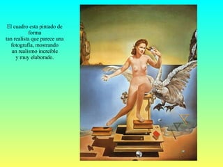 El cuadro esta pintado de forma tan realista que parece una fotografía, mostrando un realismo increíble y muy elaborado. 