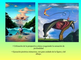 Utilización de la perspectiva cónica exagerando la sensación de profundidad Ejecución pictórica minuciosa, con gran cuidado de la figura y del dibujo. 