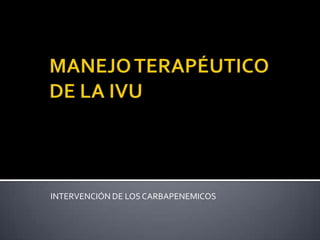 INTERVENCIÓN DE LOS CARBAPENEMICOS
 