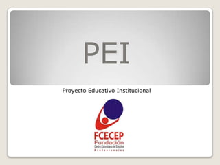 PEI
Proyecto Educativo Institucional
 