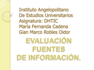 Instituto Angelopolitano
De Estudios Universitarios
Asignatura: DHTIC
María Fernanda Cadena
Gian Marco Robles Oidor
 