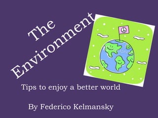 Tips to enjoy a better world

 By Federico Kelmansky
 