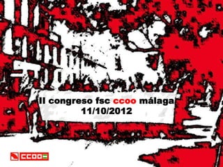 II congreso fsc ccoo málaga
         11/10/2012
 