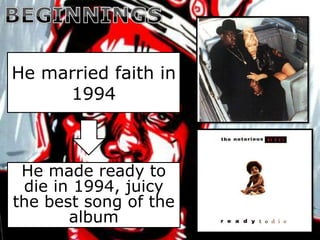 He married faith in
     1994



 He made ready to
 die in 1994, juicy
the best song of the
       album
 