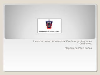 Licenciatura en Administración de organizaciones
                                      Conflictos.
                          Magdalena Páez Cañas
 