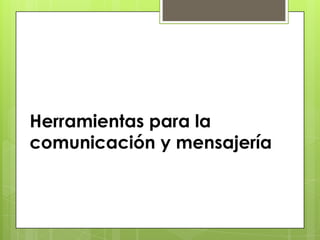 Herramientas para la
comunicación y mensajería
 
