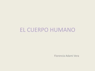 EL CUERPO HUMANO


         Florencia Adami Vera
 
