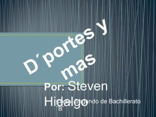 Por: Steven
Hidalgo de Bachillerato
  Curso: Segundo
  ¨B¨
 