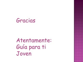 Gracias


Atentamente:
Guía para ti
Joven
 