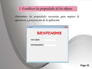 2. Establecer las propiedades de los objetos

Determinar las propiedades necesarias para mejorar la
apariencia y presentación de la aplicación.




                Powerpoint Templates                    Page 32
 
