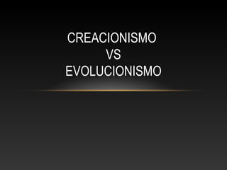 CREACIONISMO
     VS
EVOLUCIONISMO
 