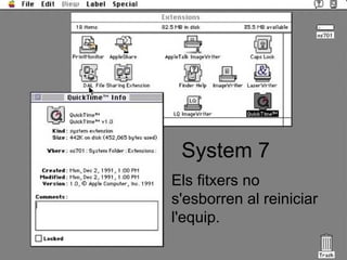 System 7
Els fitxers no 
s'esborren al reiniciar 
l'equip.
 