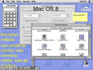 Mac OS 8



Escriptori 
millorat, 
nou panell de 
control, més 
memòria 
virtual, més de 
2 colors. 
 
